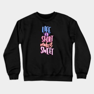 Life is short make it sweet 8 Crewneck Sweatshirt